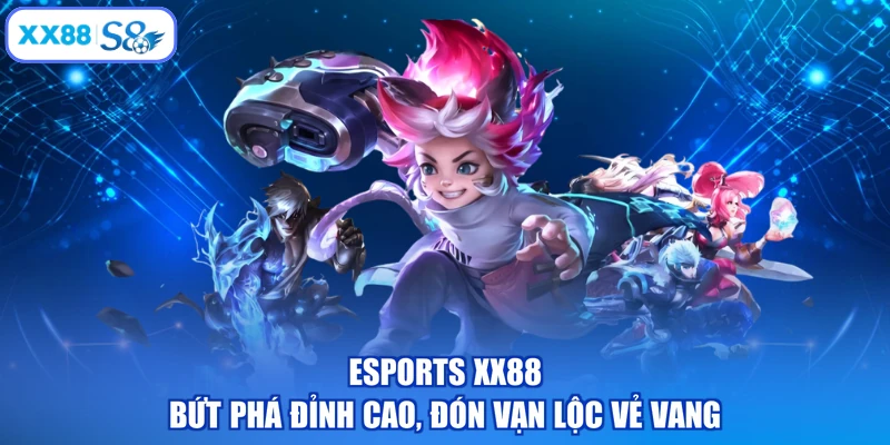 Esports XX88 - Bứt Phá Đỉnh Cao, Đón Vạn Lộc Vẻ Vang